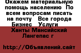 Окажем материальную помощь населению. По всем вопросам писать на почту - Все города Бизнес » Услуги   . Ханты-Мансийский,Лангепас г.